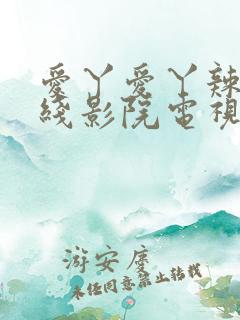 爱丫爱丫辣妹在线影院电视剧