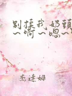 别揉我奶头~嗯～啊～嗯~叫主人