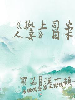 《与上司出轨的人妻》日本