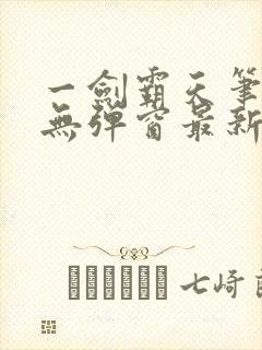 一剑霸天笔趣阁无弹窗最新章节