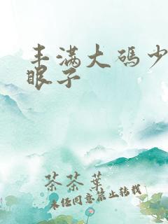 丰满大码少妇屁眼子