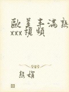 欧美丰满熟妇xxxx视频