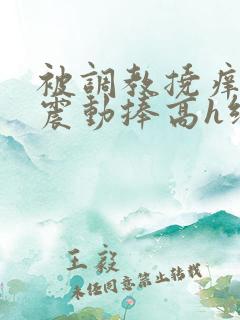 被调教挠痒高潮震动捧高h绑nn