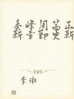 秦峰周茜正版最新章节更新时间