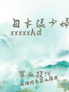 日本猛少妇高潮xxxxxhd