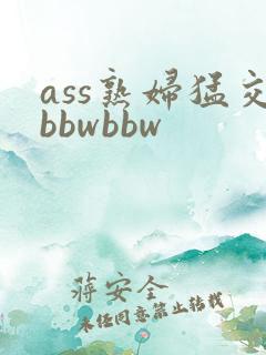 ass熟妇猛交bbwbbw