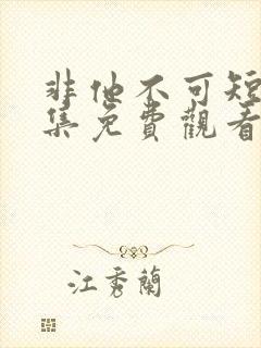 非他不可短剧全集免费观看