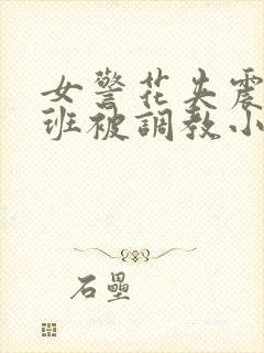 女警花夹震蛋上班被调教小说