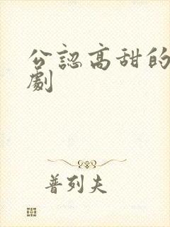 公认高甜的甜宠剧