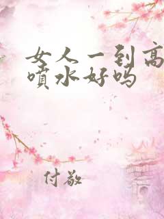 女人一到高潮就喷水好吗