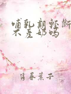 哺乳期轻断食会不产奶吗