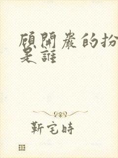 顾开岩的扮演者是谁