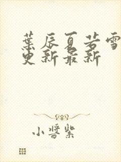 叶辰夏若雪刚刚更新最新