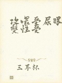 攻嘬受尿眼喝尿双性受