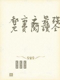 都市之最强狂兵免费阅读全本