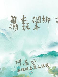 日本 捆绑 高潮 玩弄