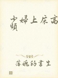 少妇上床高潮视频