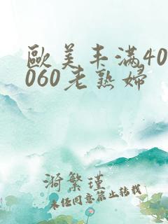 欧美丰满405060老熟妇