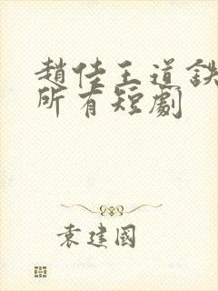 赵佳王道铁演的所有短剧