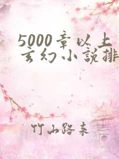 5000章以上玄幻小说排行榜完本50