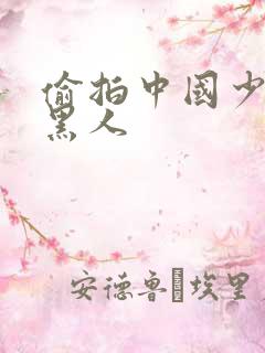 偷拍中国少妇与黑人