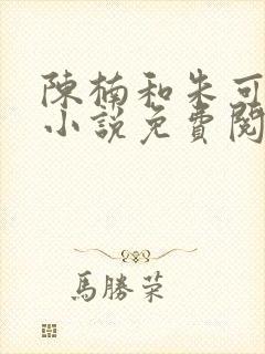 陈楠和朱可人的小说免费阅读