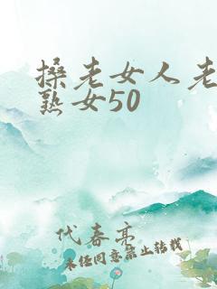 搡老女人老妇老熟女50