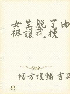 女生脱了内衣内裤让我摸