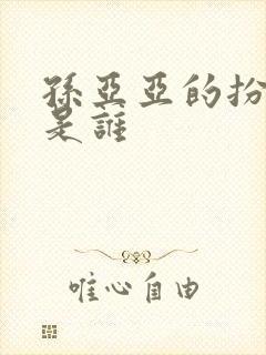 孙亚亚的扮演者是谁