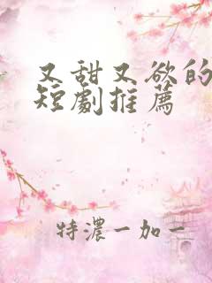 又甜又欲的甜宠短剧推荐