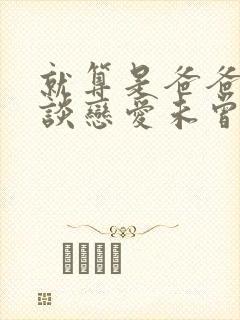 就算是爸爸也想谈恋爱未曾剪动漫