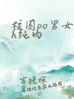 校园po男女高h纯肉