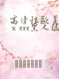 高清性欧美猛交ⅹxxx黑人猛交