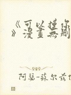 《可以摸你吗?》漫画无删减