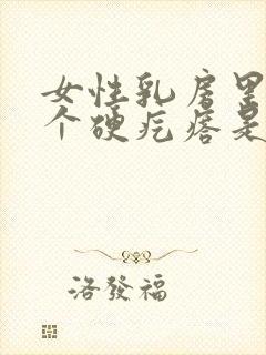 女性乳房里面有个硬疙瘩是怎么回事