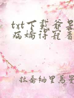 txt下载爷是病娇得宠着