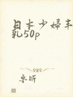 日本少妇丰满大乳50p