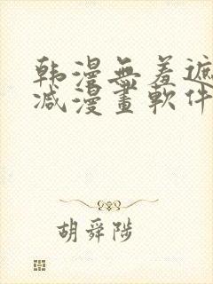 韩漫无羞遮无删减漫画软件