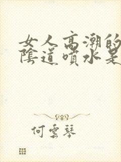 女人高潮的时候阴道喷水是怎么回事?