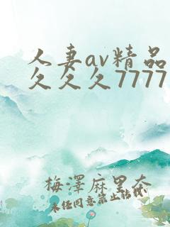 人妻av精品久久久久7777