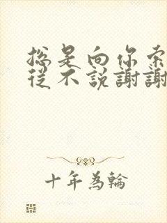 总是向你索取却从不说谢谢你什么歌