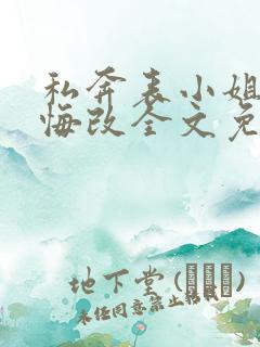 私奔表小姐不知悔改全文免费阅读