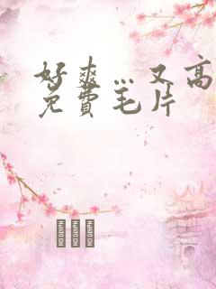 好爽…又高潮了免费毛片