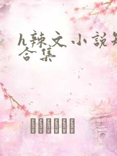 h辣文小说短篇合集