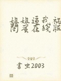 姐姐逼我祸害她闺蜜在线版