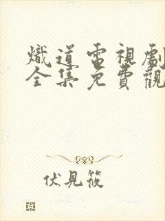 炽道电视剧在线全集免费观看