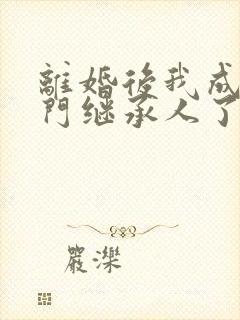 离婚后我成了豪门继承人了