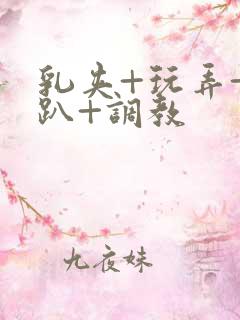 乳夹+玩弄+跪趴+调教