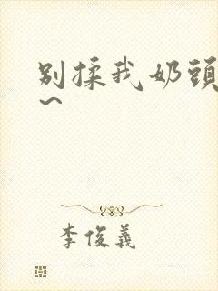 别揉我奶头啊嗯～