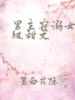 男主宠溺女主超级甜文